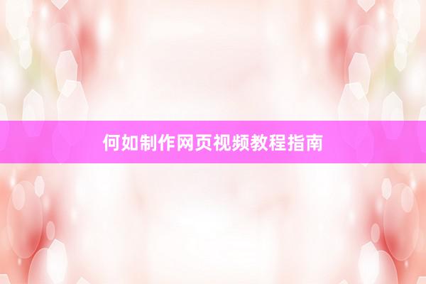 何如制作网页视频教程指南
